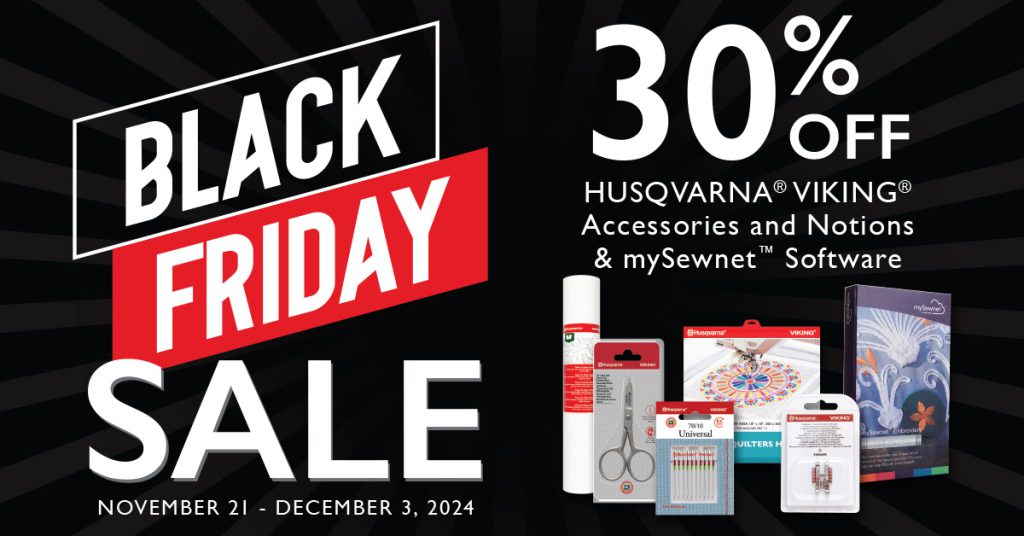 Black Friday Sale 30% Off All HUSQVARNA VIKING Accessories and Notions and mySewnet Software, November 21 - December 3 